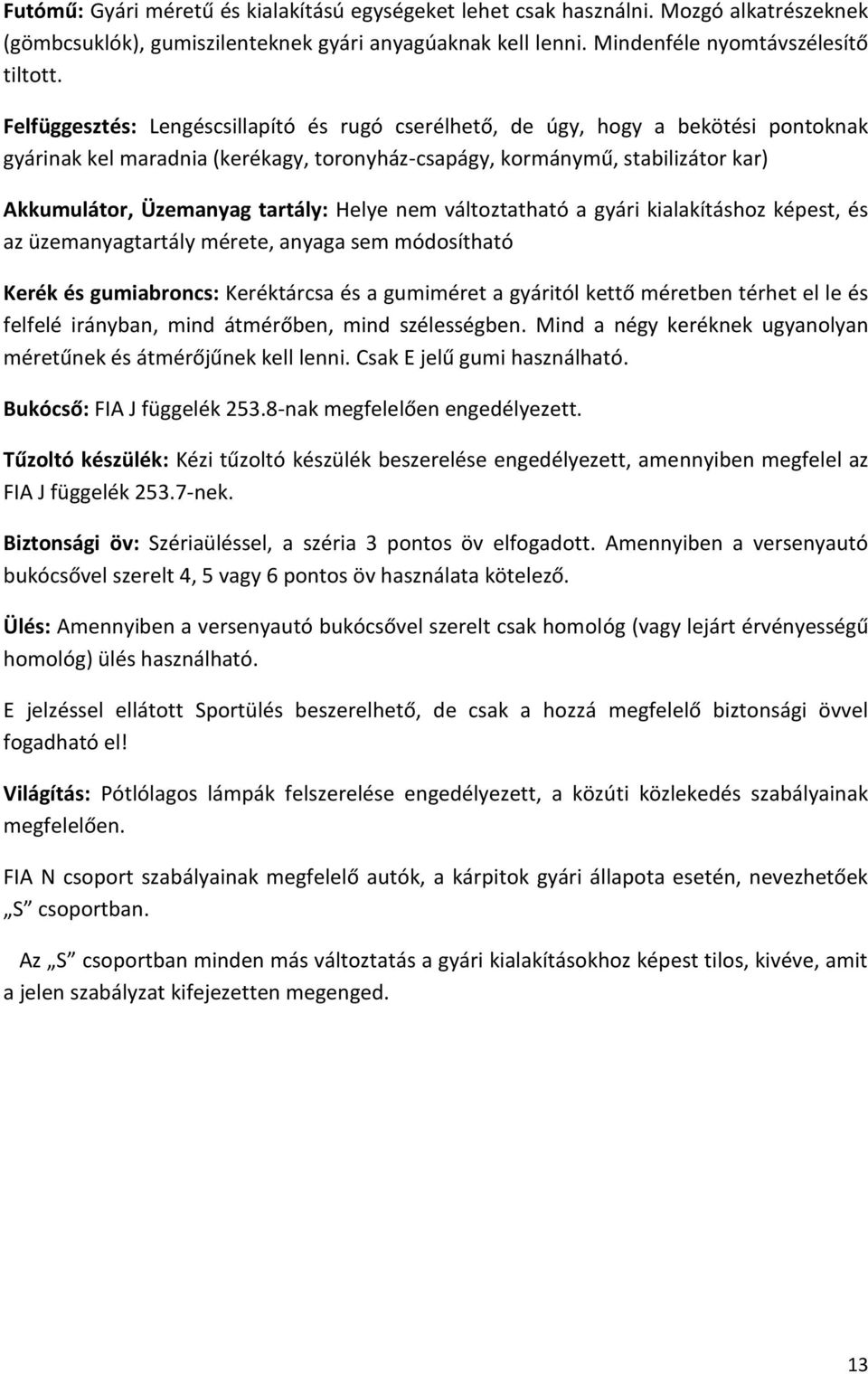 Helye nem változtatható a gyári kialakításhoz képest, és az üzemanyagtartály mérete, anyaga sem módosítható Kerék és gumiabroncs: Keréktárcsa és a gumiméret a gyáritól kettő méretben térhet el le és