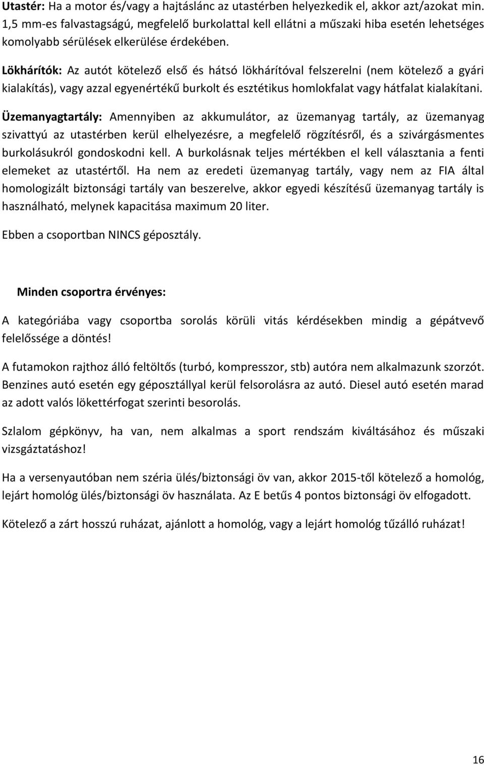 Lökhárítók: Az autót kötelező első és hátsó lökhárítóval felszerelni (nem kötelező a gyári kialakítás), vagy azzal egyenértékű burkolt és esztétikus homlokfalat vagy hátfalat kialakítani.