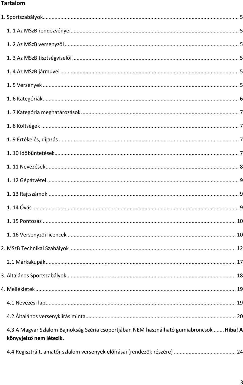 .. 10 1. 16 Versenyzői licencek... 10 2. MSzB Technikai Szabályok... 12 2.1 Márkakupák... 17 3. Általános Sportszabályok... 18 4. Mellékletek... 19 4.1 Nevezési lap... 19 4.2 Általános versenykiírás minta.