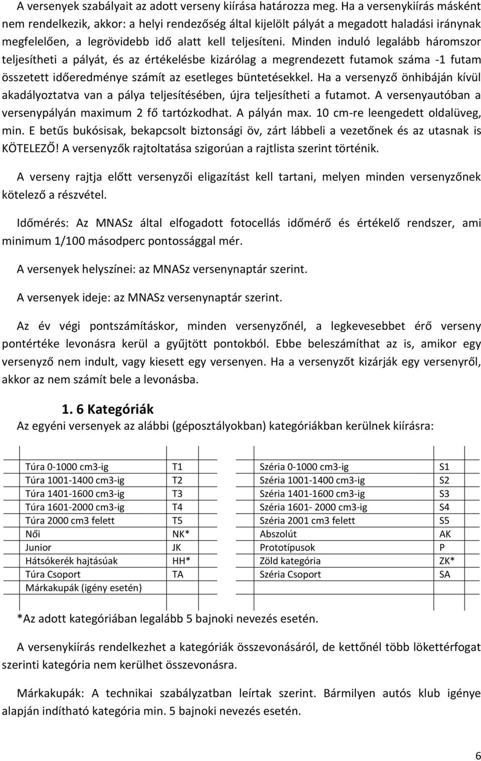 Minden induló legalább háromszor teljesítheti a pályát, és az értékelésbe kizárólag a megrendezett futamok száma -1 futam összetett időeredménye számít az esetleges büntetésekkel.
