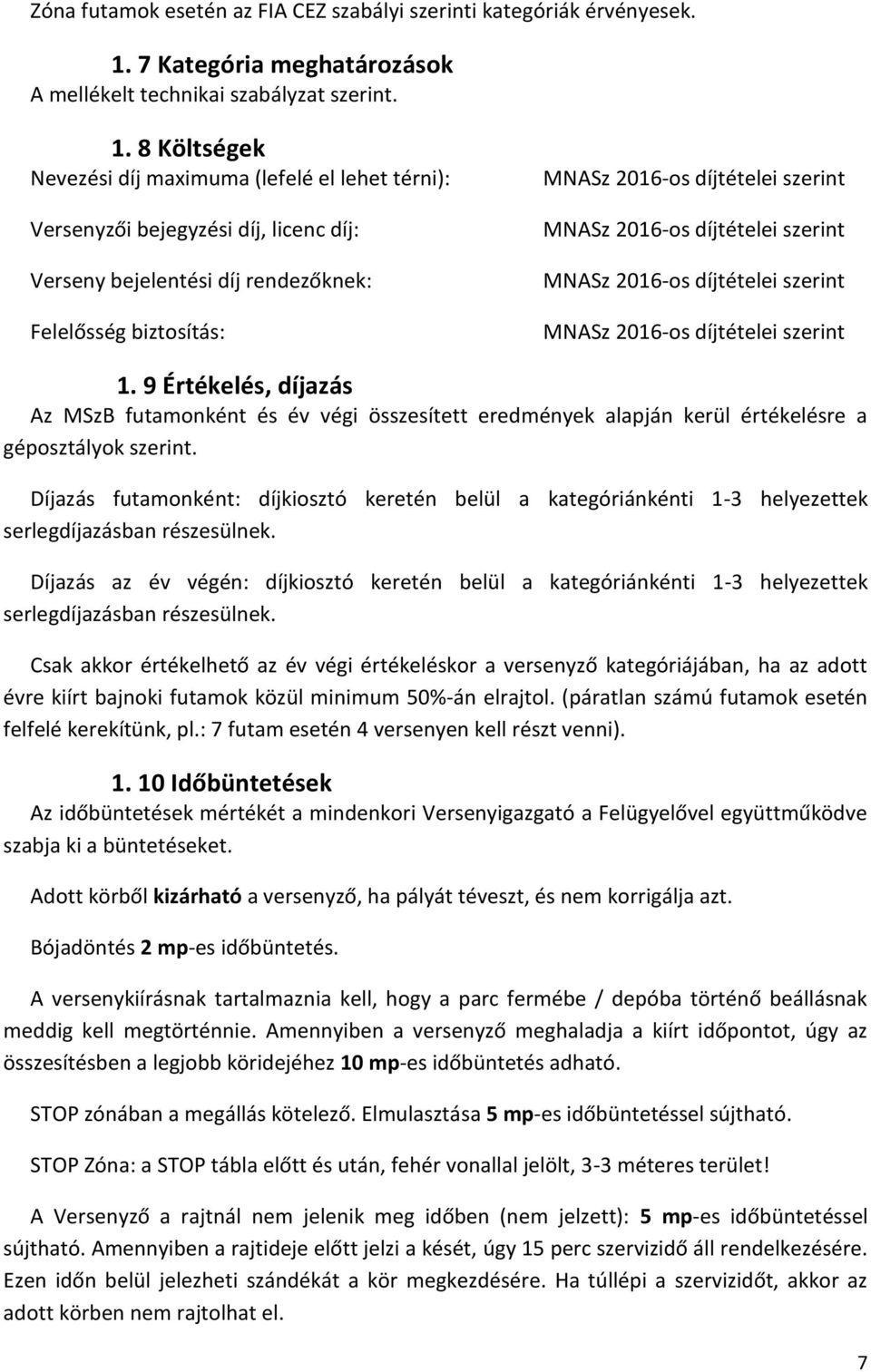 8 Költségek Nevezési díj maximuma (lefelé el lehet térni): Versenyzői bejegyzési díj, licenc díj: Verseny bejelentési díj rendezőknek: Felelősség biztosítás: MNASz 2016-os díjtételei szerint MNASz