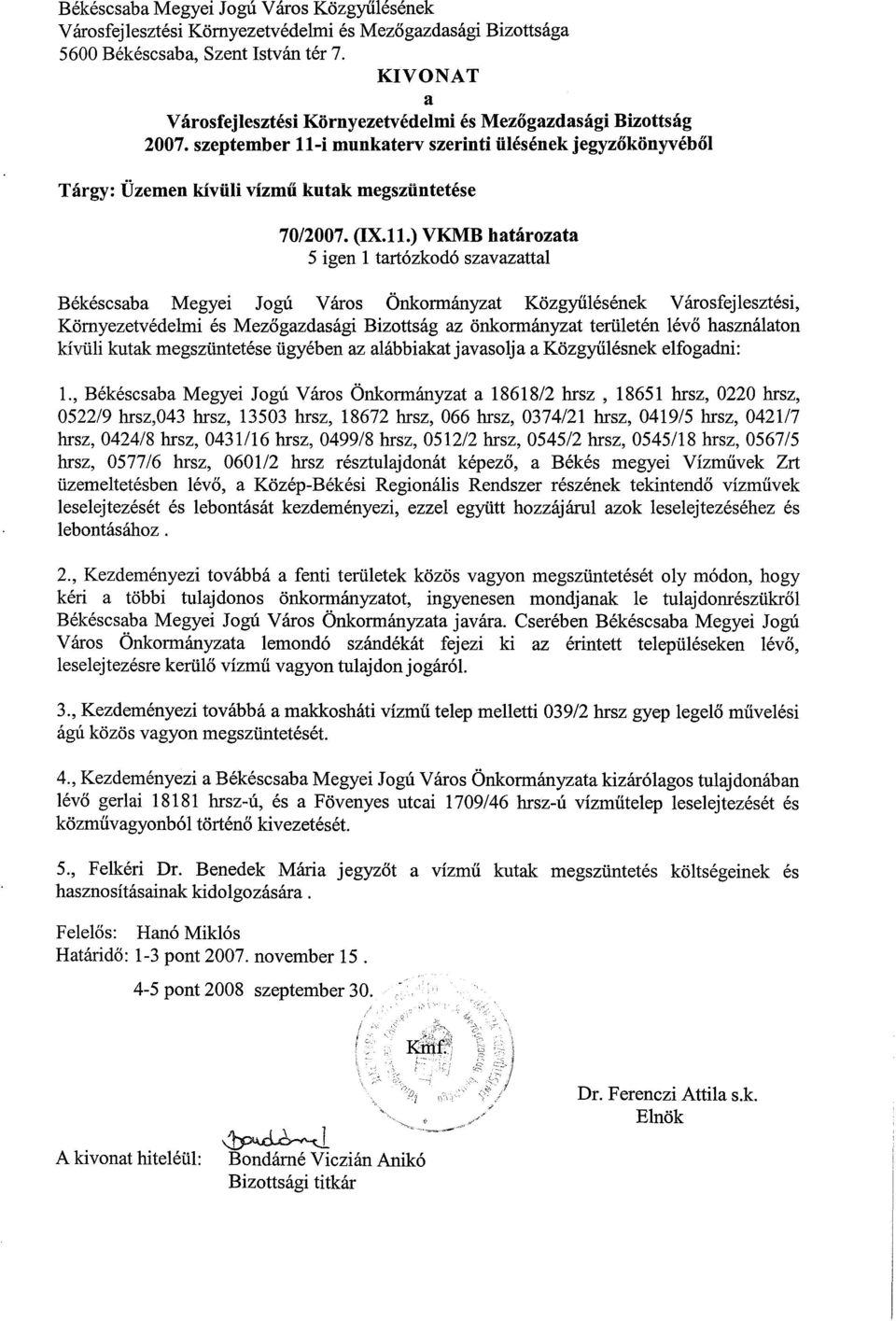 ) VKMB határozata 5 igen 1 tartózkodó szavazattal Békéscsaba Megyei Jogú Város Önkormányzat Közgyűlésének Városfejlesztési, Környezetvédelmi és Mezőgazdasági Bizottság az önkormányzat területén lévő