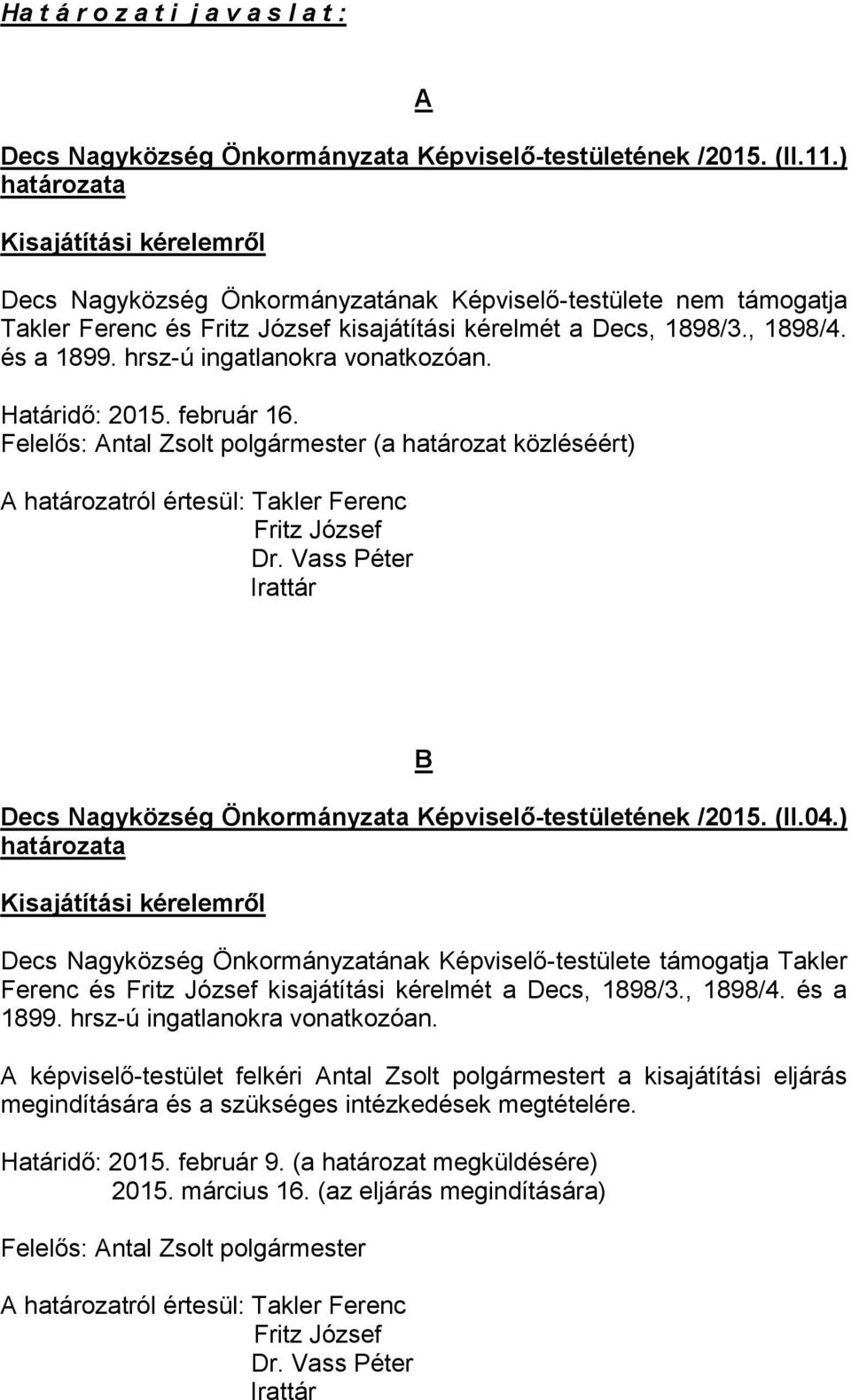 hrsz-ú ingatlanokra vonatkozóan. Határidő: 2015. február 16. Felelős: Antal Zsolt polgármester (a határozat közléséért) A határozatról értesül: Takler Ferenc Fritz József Dr.