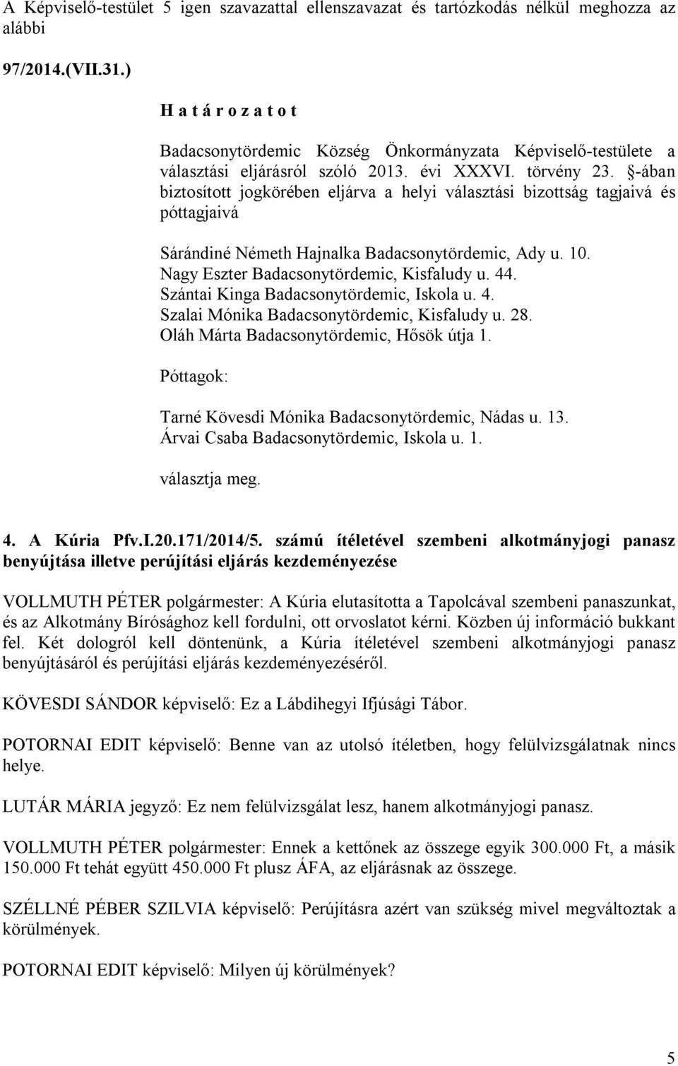 Nagy Eszter Badacsonytördemic, Kisfaludy u. 44. Szántai Kinga Badacsonytördemic, Iskola u. 4. Szalai Mónika Badacsonytördemic, Kisfaludy u. 28. Oláh Márta Badacsonytördemic, Hősök útja 1.