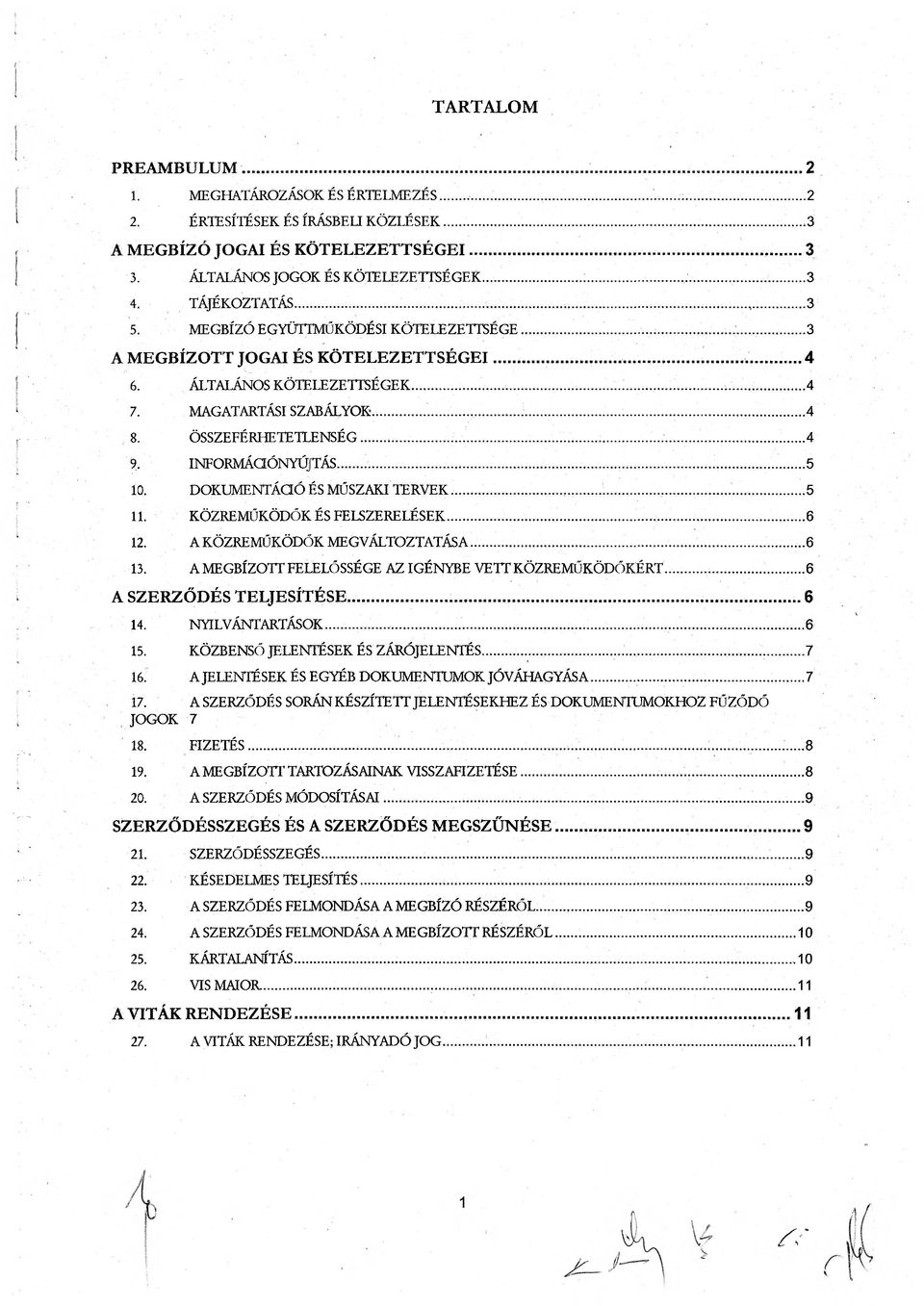 ÁLTALÁNOS KÖTELEZETTSÉGEK......4 7. MAGATARTÁSI SZABÁLYOK.........4 8. ÖSSZEFÉRHETETLENSÉG.........4 9. INFORMÁaÓNYÚrrÁS......5 10. DOKUMENTÁaÓ ÉS MŰSZAKI TERVEK.......5 11.