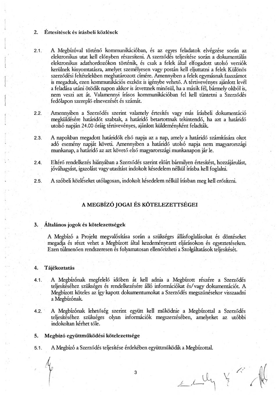 eljuttatni a felek Különös szerződési feltételekben meghatározott címére. Amennyiben a felek egymásnak faxszámot is megadtak, ezen kommunikációs eszköz is igénybe vehető.
