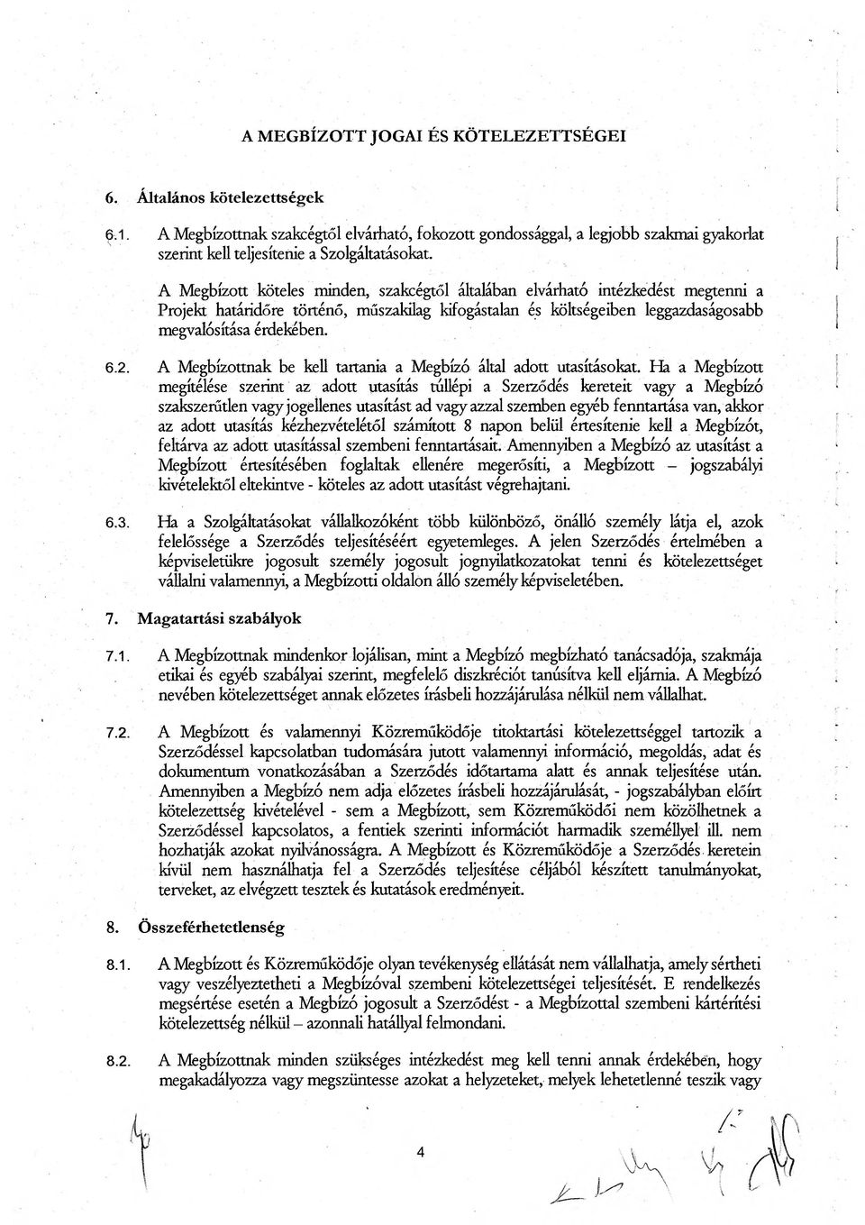 A Megbízott köteles minden, szakcégtől általában elvárható intézkedést megtenni a Projekt határidőre történő, műszakilag kifogástalan és költségeiben leggazdaságosabb megvalósítása érdekében. 6.2. 6.3.