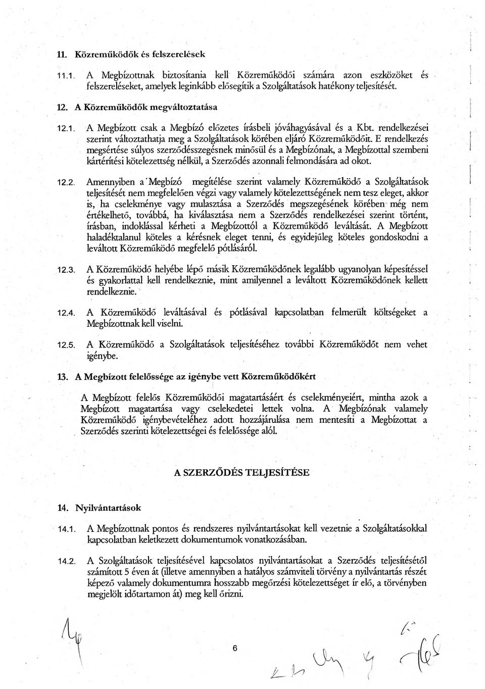 E rendelkezés megsértése súlyos szerződésszegésnek minősül és a Megbízónak, a Megbízottal szembeni kártérítési kötelezettség nélkül, a Szerződés azonnali felmondására ad okot. 12.