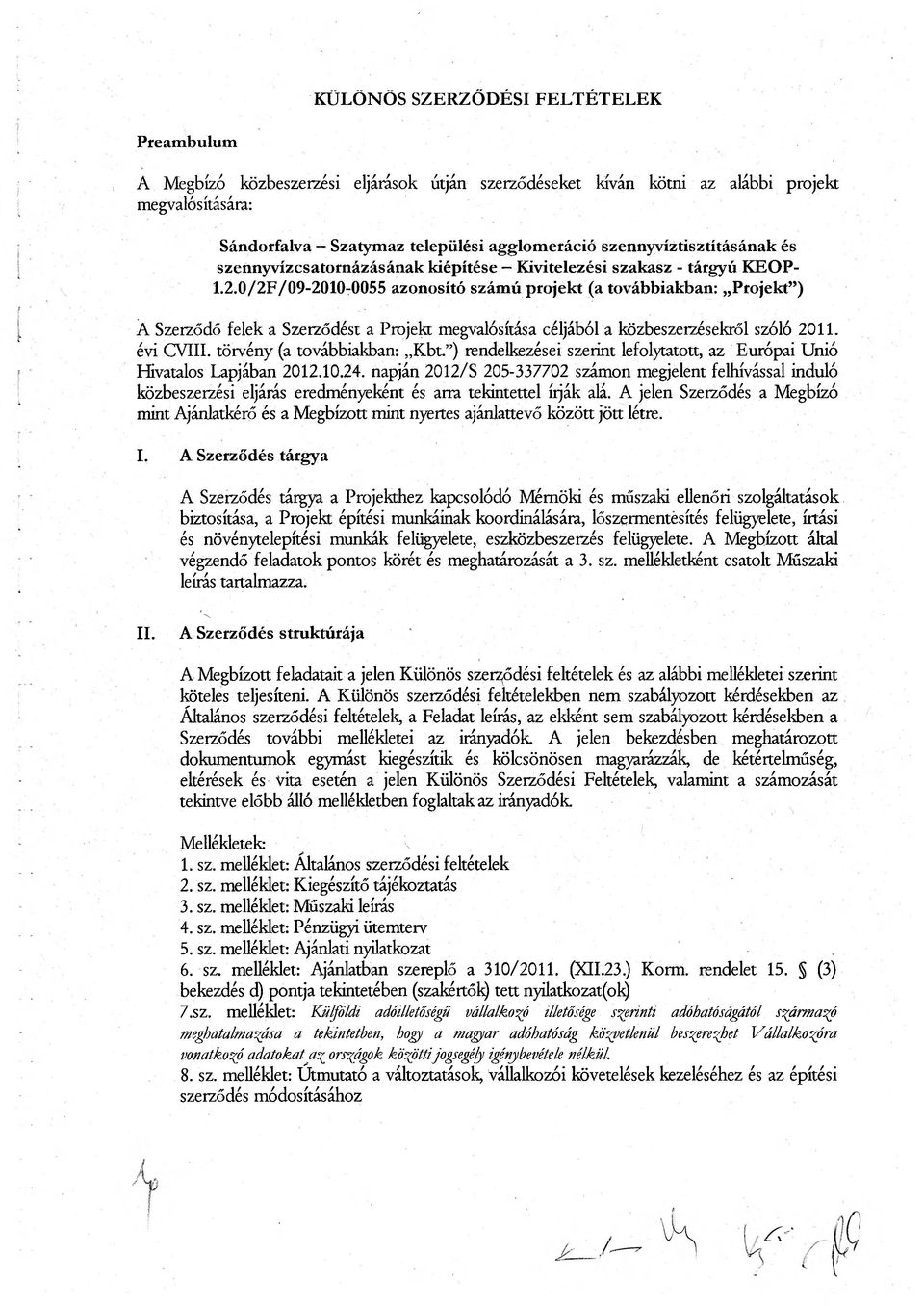 0/2F/09-2010-0055 azonosító számú projekt (a továbbiakban: Projekt ) A Szerződő felek a Szerződést a Projekt megvalósítása céljából a közbeszerzésekről szóló 2011. évi CVIII.