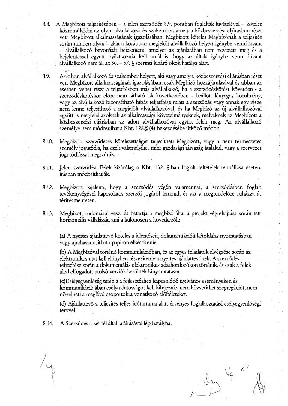 Megbízott köteles Megbízónak a teljesítés során minden olyan akár a korábban megjelölt alvállalkozó helyett igénybe venni kívánt - alvállalkozó bevonását bejelenteni, amelyet az ajánlatában nem