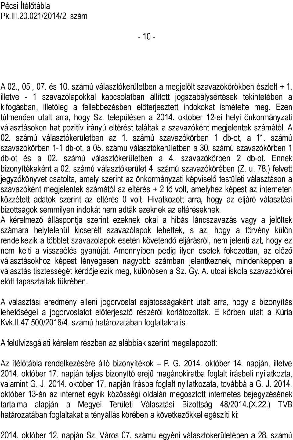 előterjesztett indokokat ismételte meg. Ezen túlmenően utalt arra, hogy Sz. településen a 2014.