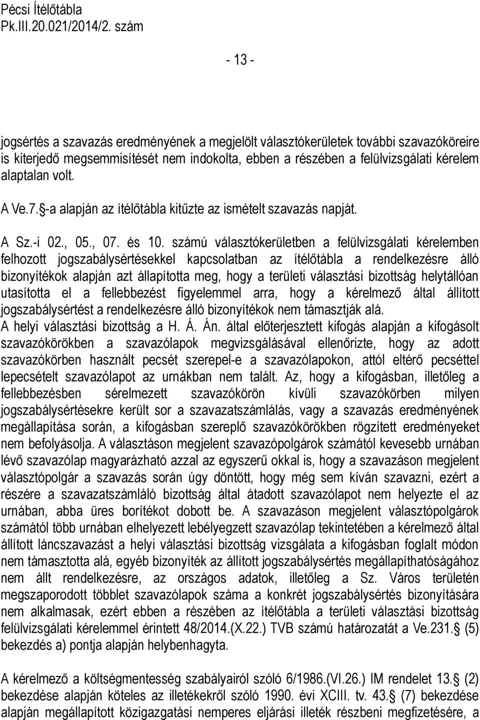 számú választókerületben a felülvizsgálati kérelemben felhozott jogszabálysértésekkel kapcsolatban az ítélőtábla a rendelkezésre álló bizonyítékok alapján azt állapította meg, hogy a területi