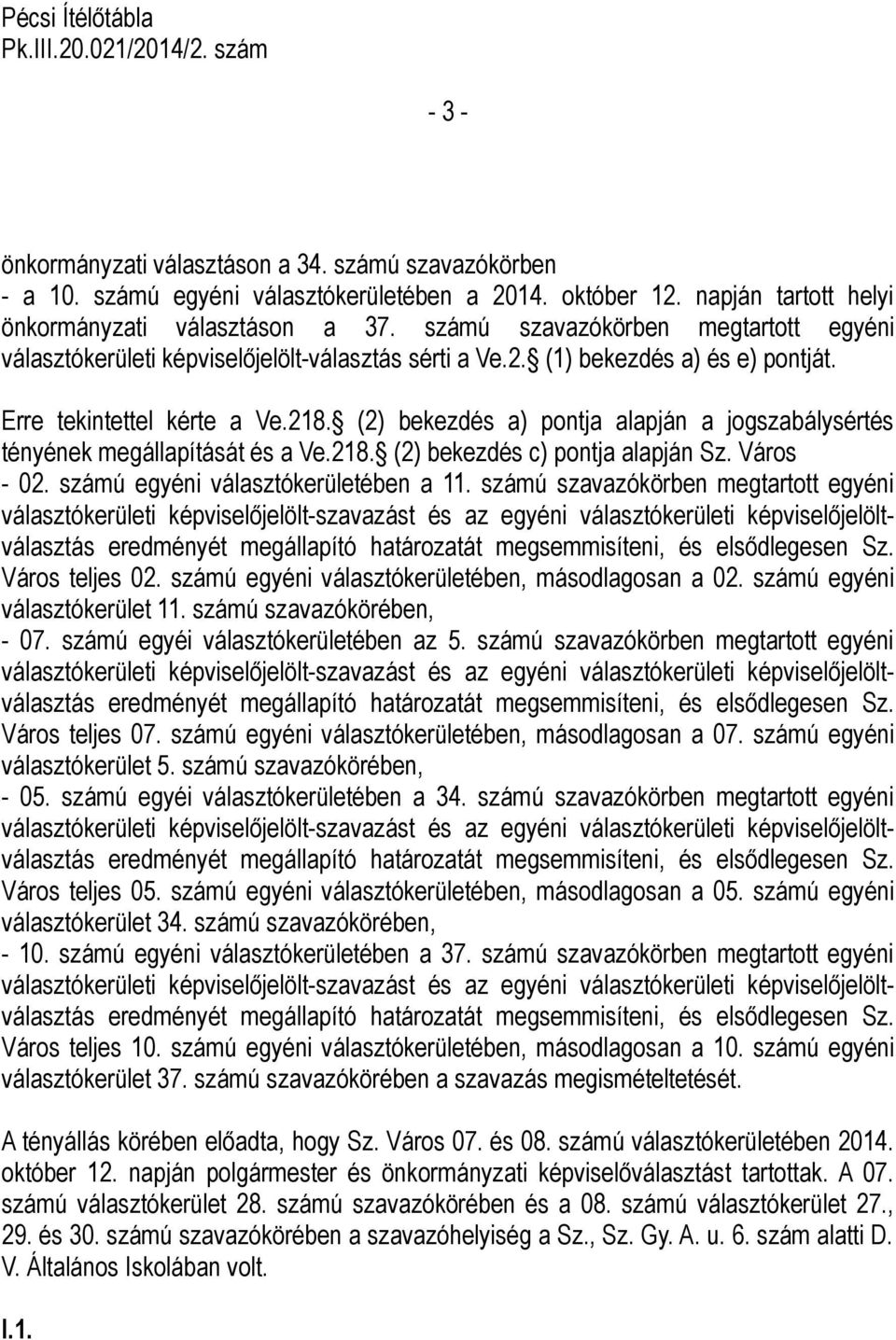 (2) bekezdés a) pontja alapján a jogszabálysértés tényének megállapítását és a Ve.218. (2) bekezdés c) pontja alapján Sz. Város - 02. számú egyéni választókerületében a 11.