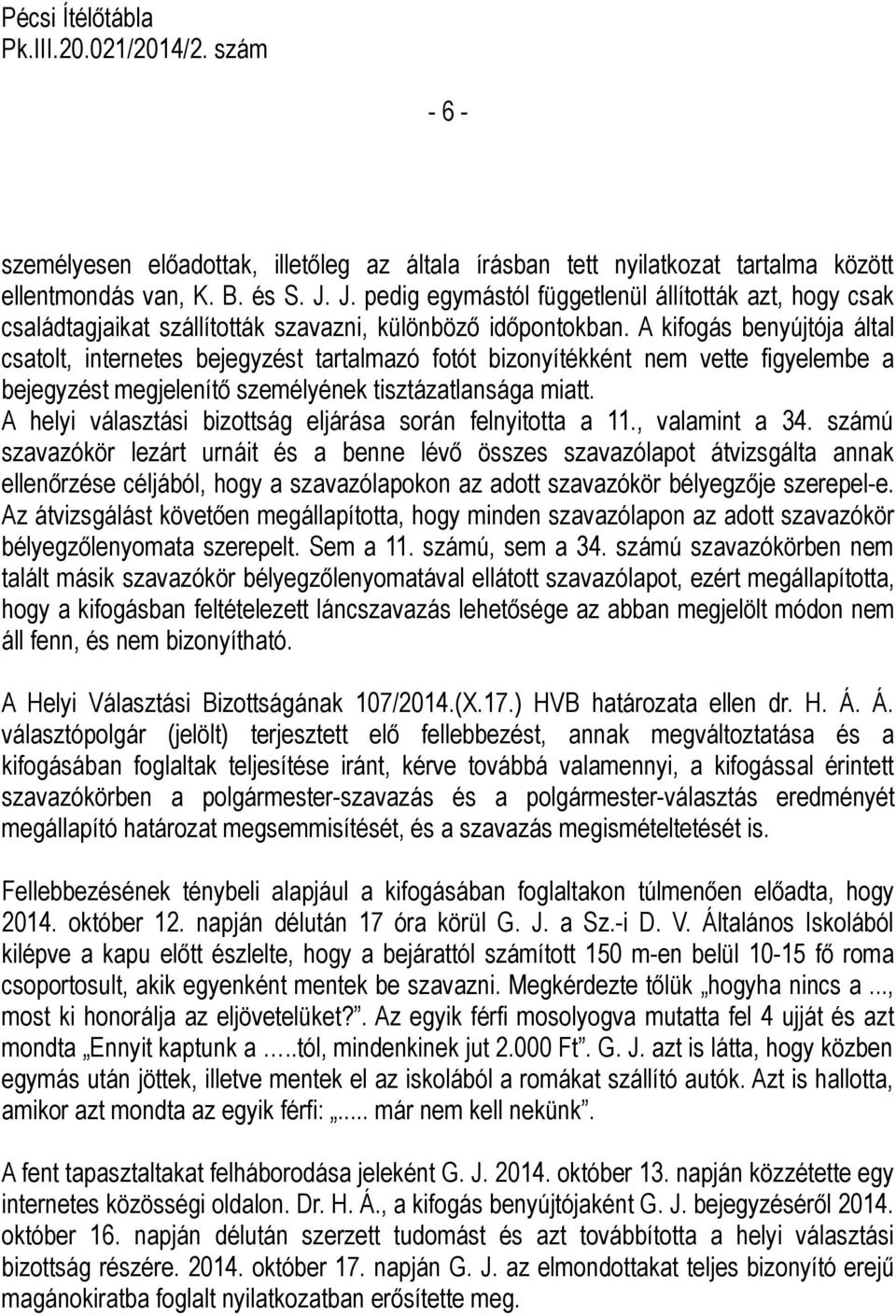 A kifogás benyújtója által csatolt, internetes bejegyzést tartalmazó fotót bizonyítékként nem vette figyelembe a bejegyzést megjelenítő személyének tisztázatlansága miatt.