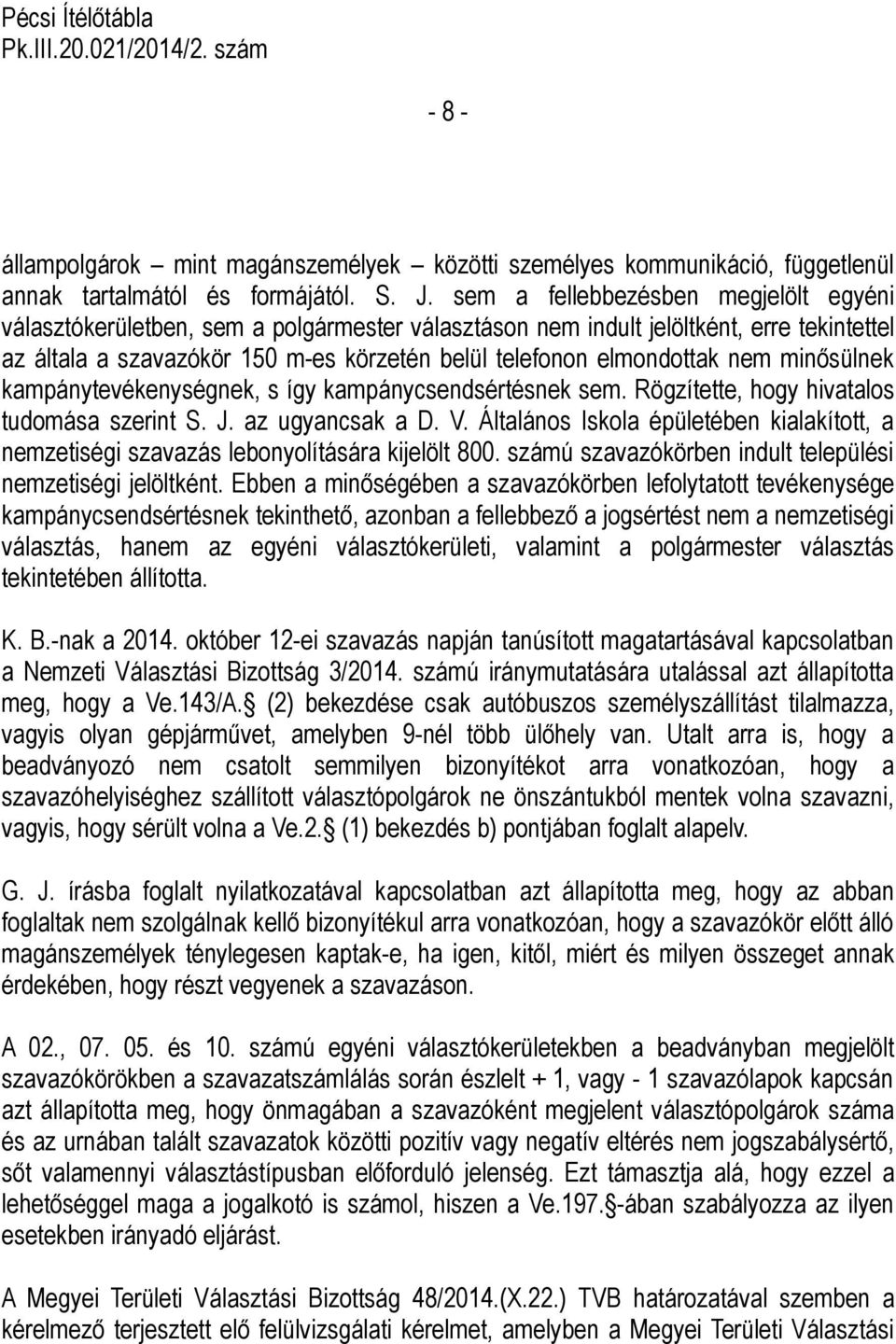 nem minősülnek kampánytevékenységnek, s így kampánycsendsértésnek sem. Rögzítette, hogy hivatalos tudomása szerint S. J. az ugyancsak a D. V.