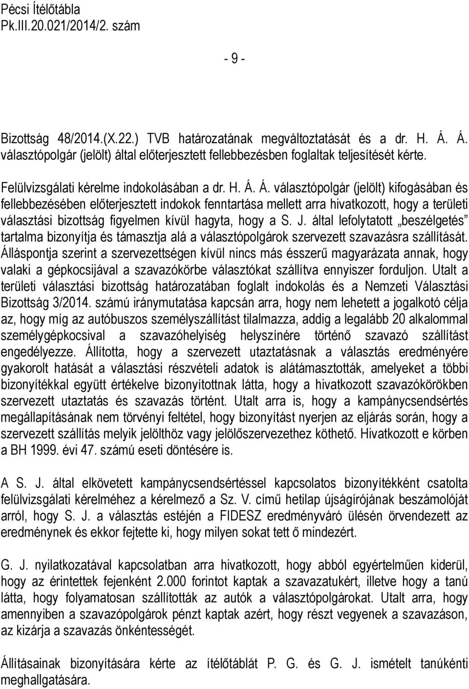 Á. választópolgár (jelölt) kifogásában és fellebbezésében előterjesztett indokok fenntartása mellett arra hivatkozott, hogy a területi választási bizottság figyelmen kívül hagyta, hogy a S. J.