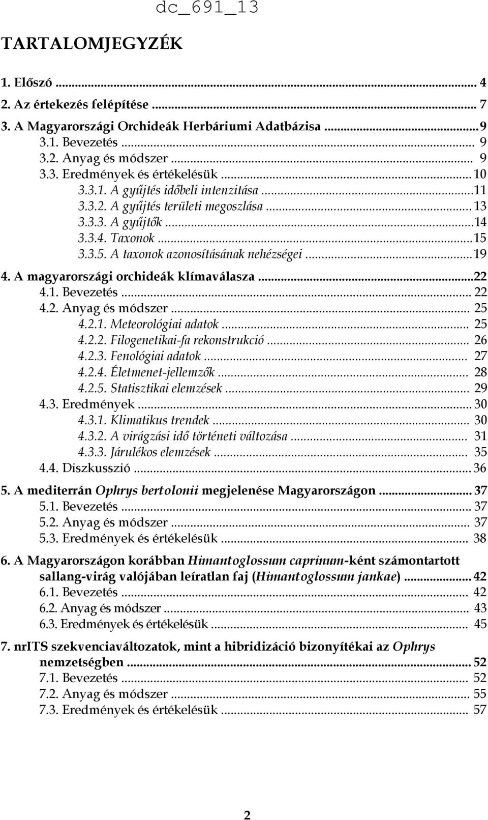 A magyarországi orchideák klímaválasza...22 4.1. Bevezetés... 22 4.2. Anyag és módszer... 25 4.2.1. Meteorológiai adatok... 25 4.2.2. Filogenetikai-fa rekonstrukció... 26 4.2.3. Fenológiai adatok.