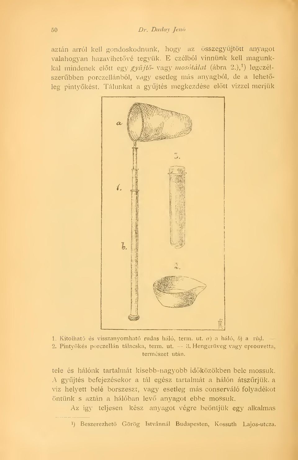 «) a háló, b) a rúd. 2. Pintykés porczellán tálacska, term. ut. 13. Hengerüveg vagy eprouvetta, természet után. tele és hálónk tartalmát kisebb-nagyobb idközökben bele mossuk.