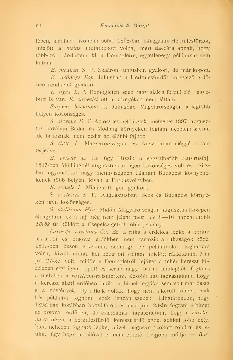 Szaáron júniusban gyakori, de már kopott. E. aethiops Esp. Júliusban a Herkulesturdt környez erdben rendkívül gyakori. E. Jigea L. A Domogleten szép nagy alakja fordul el ; egyebütt is van. E. eiiryalei ott a környéken nem láttam.