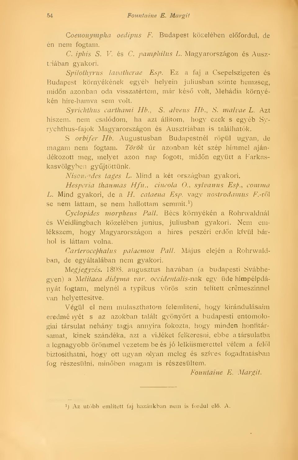 , S. alvens Hb., S. malvae L. Azt hiszem, nem csalódom, ha azt állítom, hogy ezek s egyéb Syrychthus-fajok Magyarországon és Ausztriában is találhatók. S orhifer Hb.