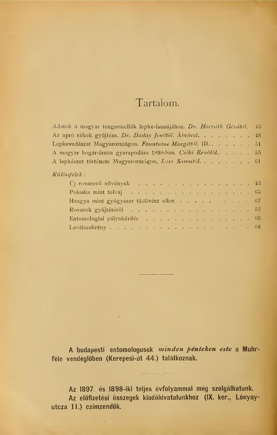 Lasz S<inmfól 61 Különfélék : Uj rovarevö növények 43 Poloska mint tolvaj Hangya mint gyógyszer tüdövész ellen Rovarok gyjtésérl fí Ü7 Gf> Entomologiai pályakérdés 66