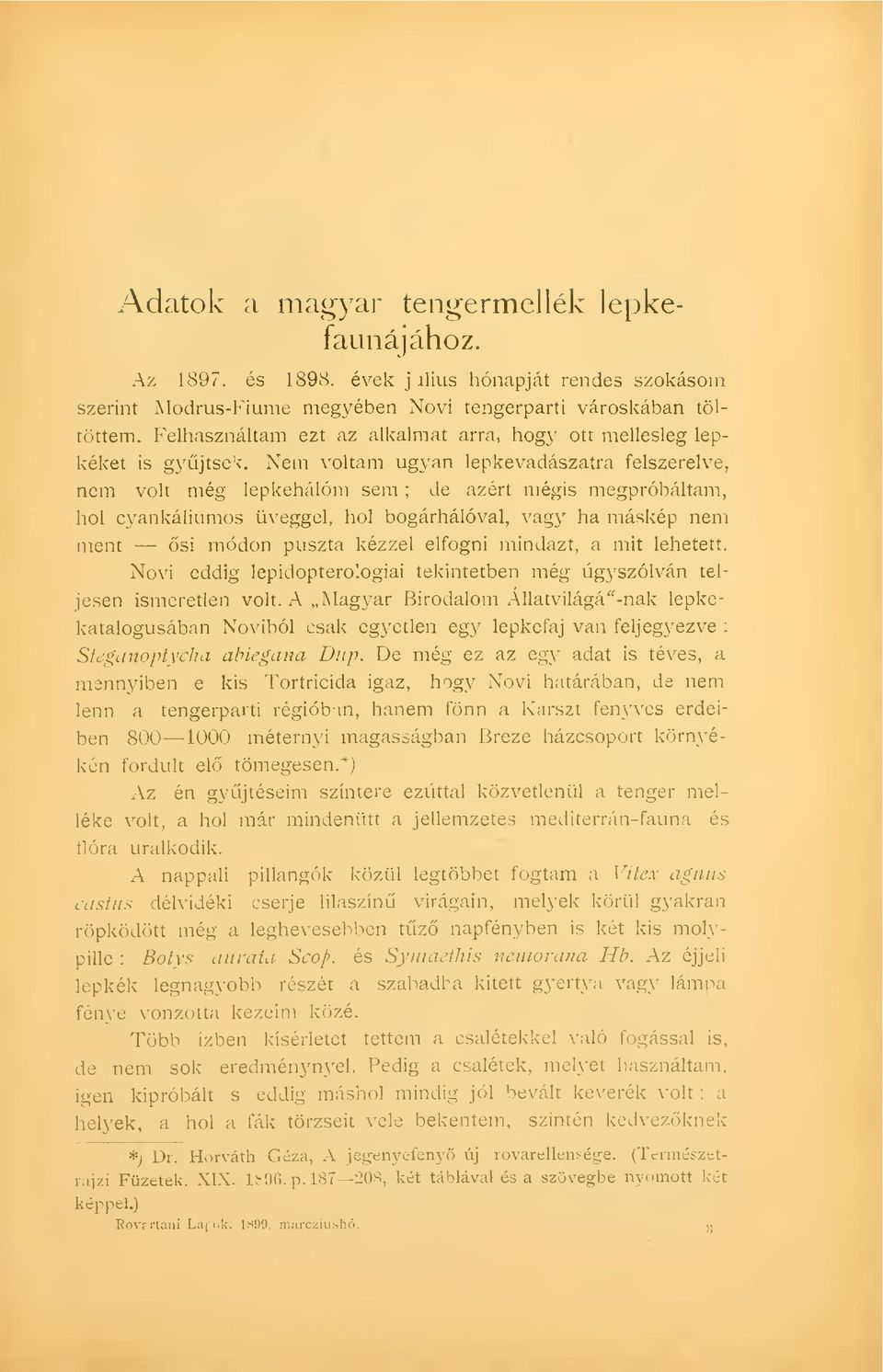 Nem voltam ugyan lepkevadászatra felszerelve^ nem volt még lepkehálóm sem ; de azért mégis megpróbáltam, hol cyankáliumos üveggel, hol bogárhálóval, vagy ha máskép nem ment si módon puszta kézzel