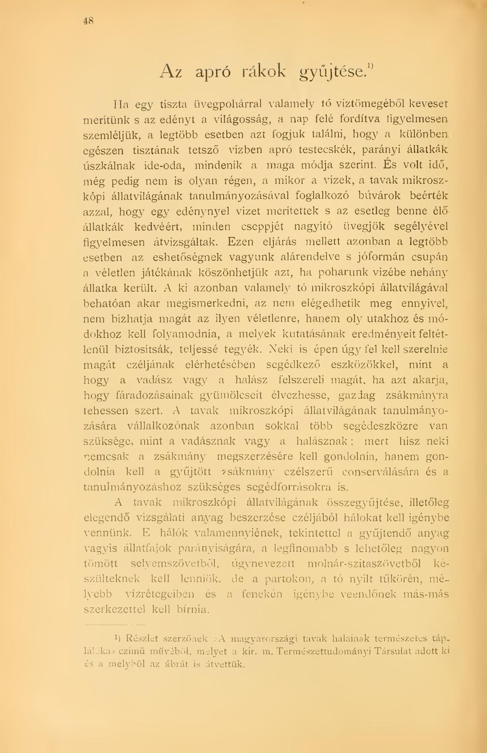 És volt id, még pedig nem is olyan régen, a mikor a vizek, a tavak mikroszkópi állatvilágának tanulmányozásával foglalkozó búvárok beérték azzal, hogy egy edén\myel vizet merítettek s az esetleg
