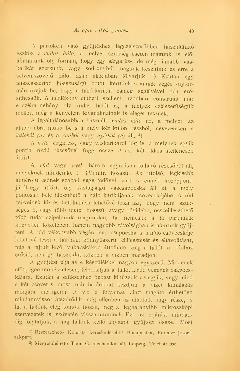 \) Ezután egy tetszésszerinti hosszüságú botot kerítünk s annak végét olyformán rovjuk be, hogy a háló-karikát zsineg segélyével oda ersíthessük.