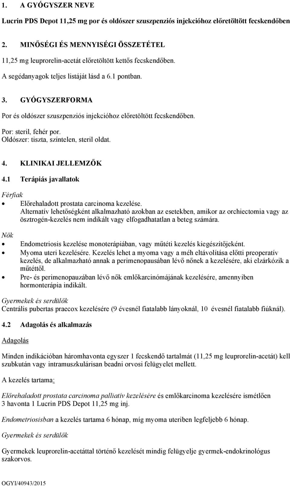 GYÓGYSZERFORMA Por és oldószer szuszpenziós injekcióhoz előretöltött fecskendőben. Por: steril, fehér por. Oldószer: tiszta, színtelen, steril oldat. 4. KLINIKAI JELLEMZŐK 4.