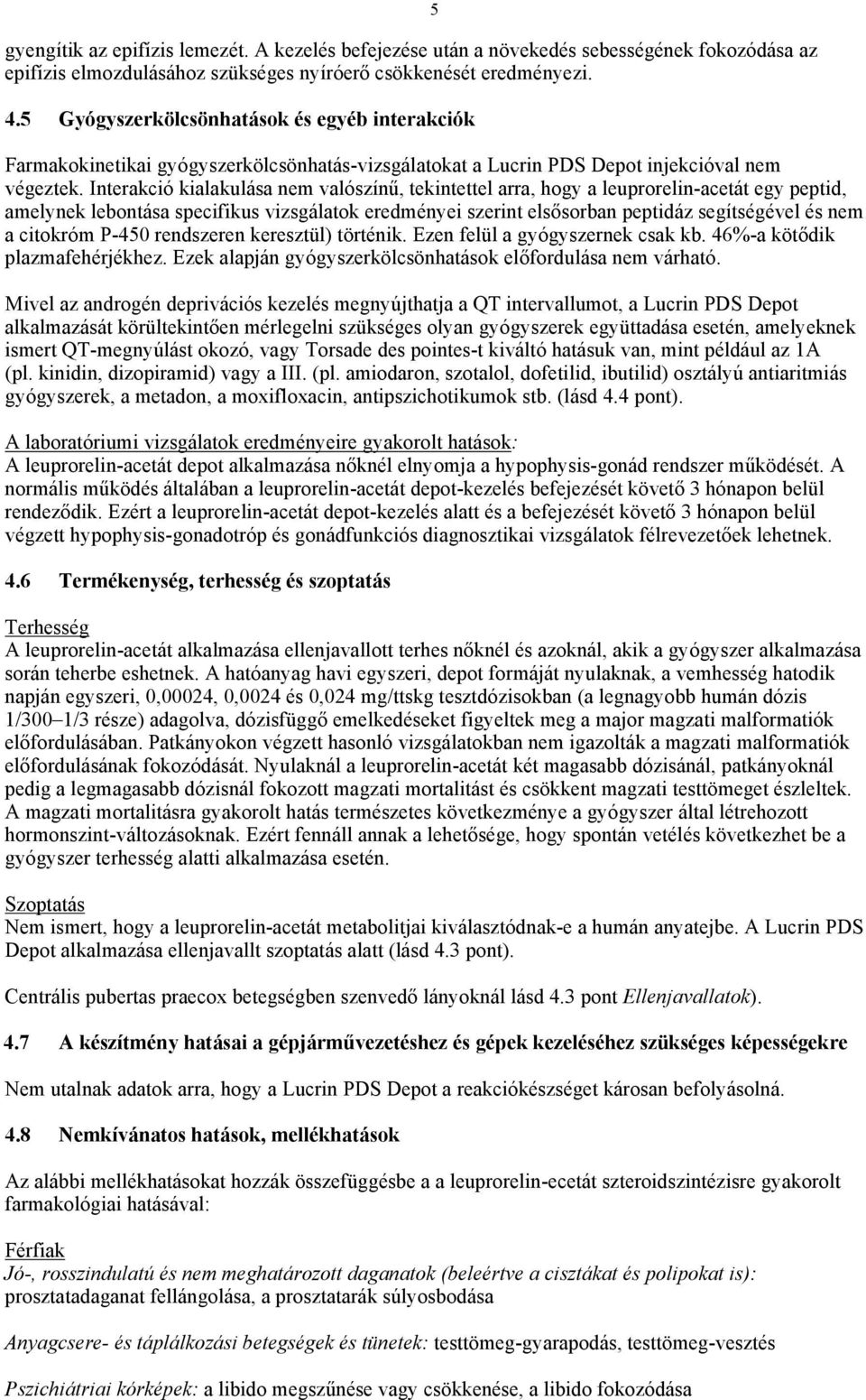 Interakció kialakulása nem valószínű, tekintettel arra, hogy a leuprorelin-acetát egy peptid, amelynek lebontása specifikus vizsgálatok eredményei szerint elsősorban peptidáz segítségével és nem a