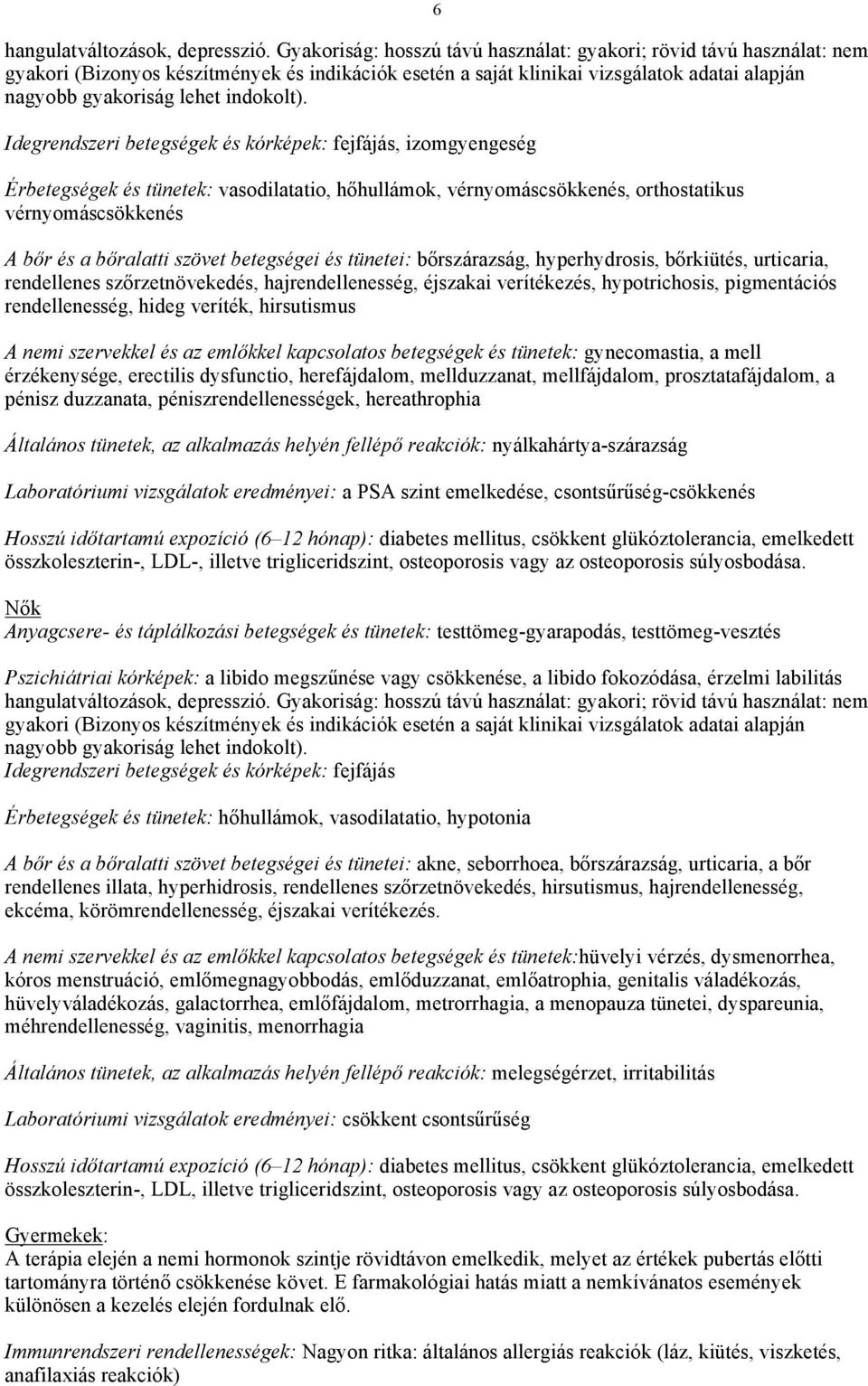 Idegrendszeri betegségek és kórképek: fejfájás, izomgyengeség Érbetegségek és tünetek: vasodilatatio, hőhullámok, vérnyomáscsökkenés, orthostatikus vérnyomáscsökkenés A bőr és a bőralatti szövet