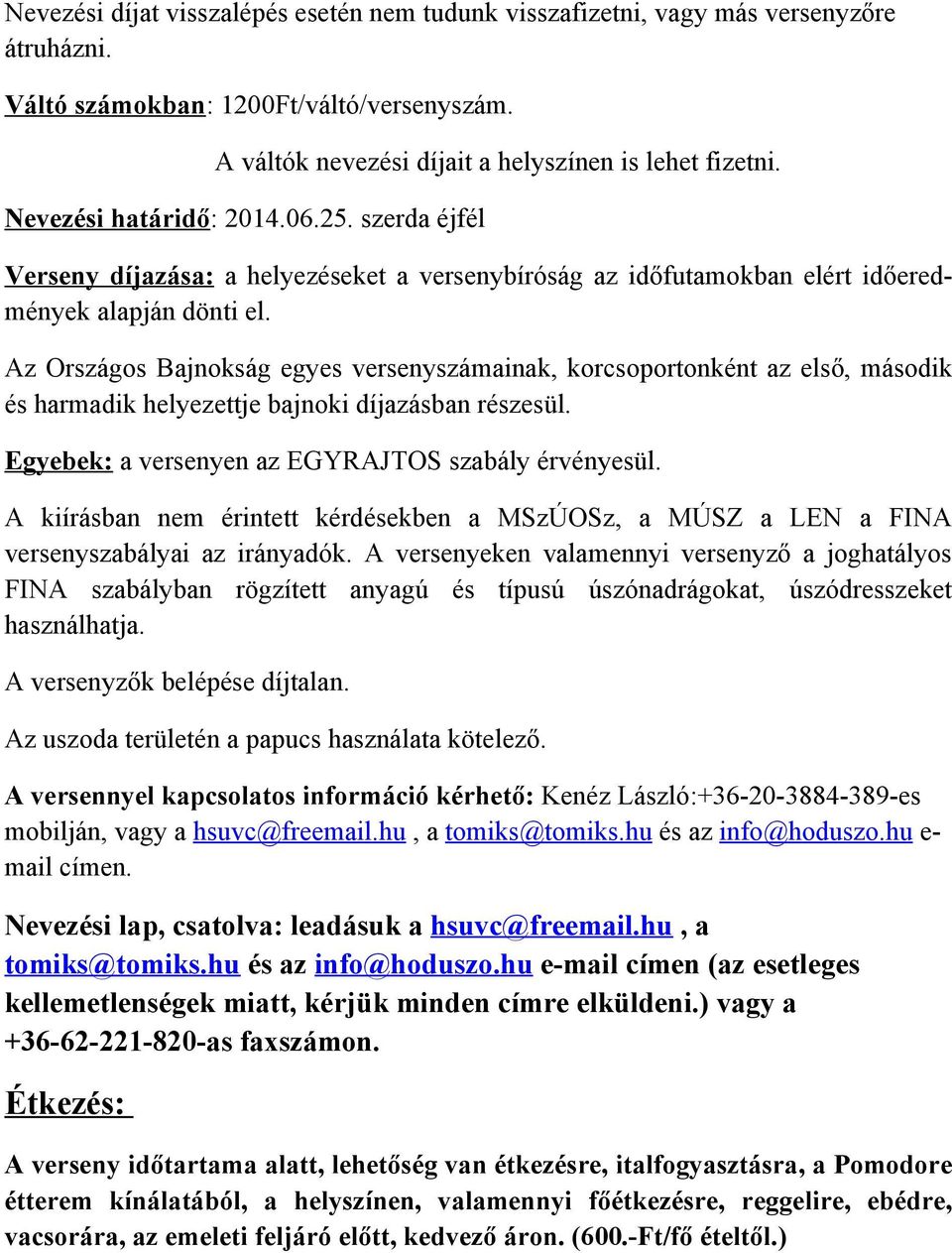 Az Országos Bajnokság egyes versenyszámainak, korcsoportonként az első, második és harmadik helyezettje bajnoki díjazásban részesül. Egyebek: a versenyen az EGYRAJTOS szabály érvényesül.