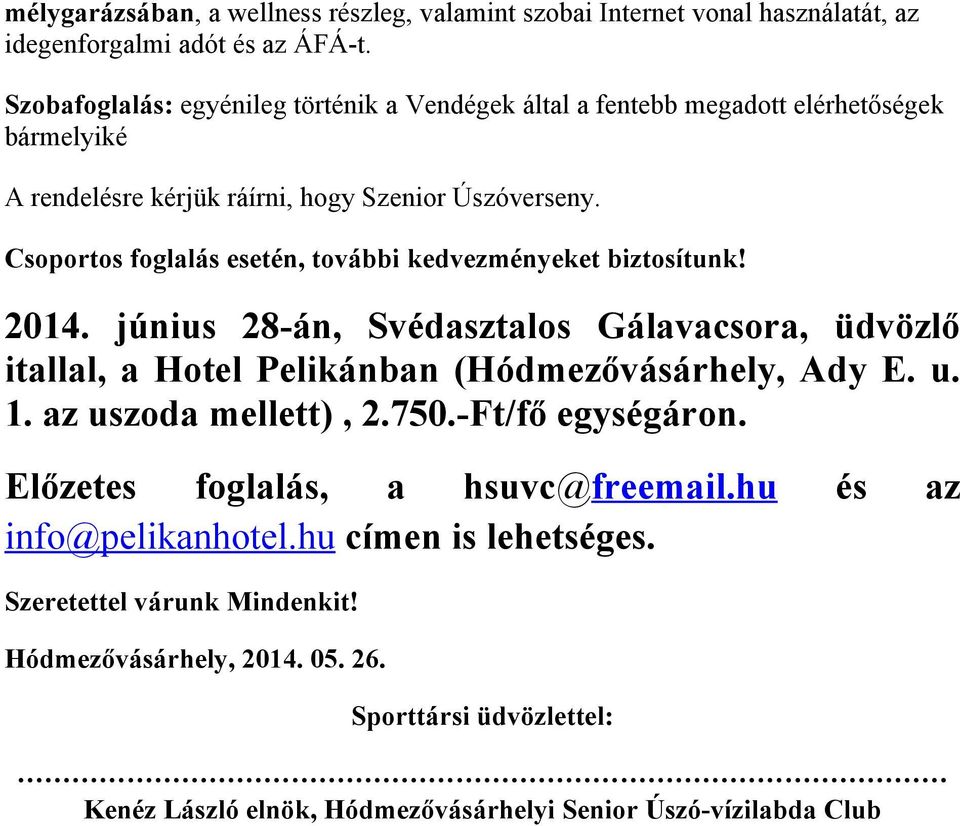 Csoportos foglalás esetén, további kedvezményeket biztosítunk! 2014. június 28-án, Svédasztalos Gálavacsora, üdvözlő itallal, a Hotel Pelikánban (Hódmezővásárhely, Ady E. u. 1.