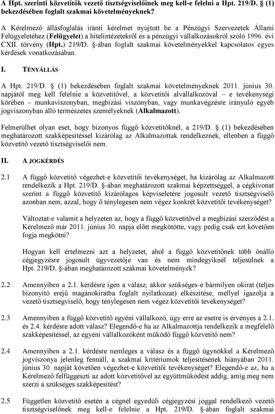 ) 219/D. -ában foglalt szakmai követelményekkel kapcsolatos egyes kérdések vonatkozásában. I. TÉNYÁLLÁS A Hpt. 219/D. (1) bekezdésében foglalt szakmai követelményeknek 2011. június 30.