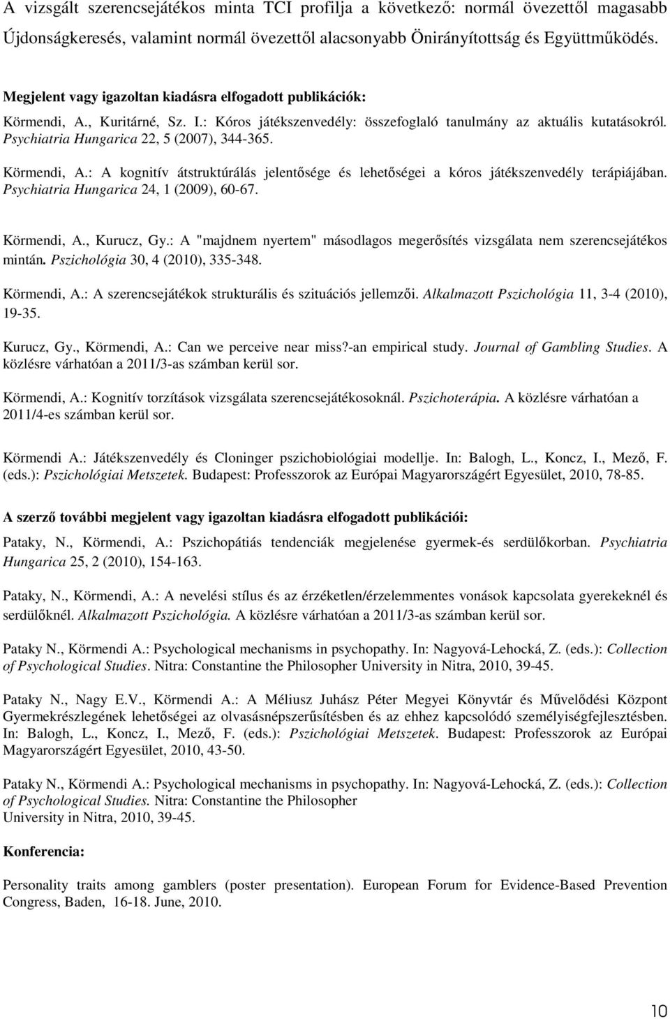 Psychiatria Hungarica 22, 5 (2007), 344-365. Körmendi, A.: A kognitív átstruktúrálás jelentısége és lehetıségei a kóros játékszenvedély terápiájában. Psychiatria Hungarica 24, 1 (2009), 60-67.