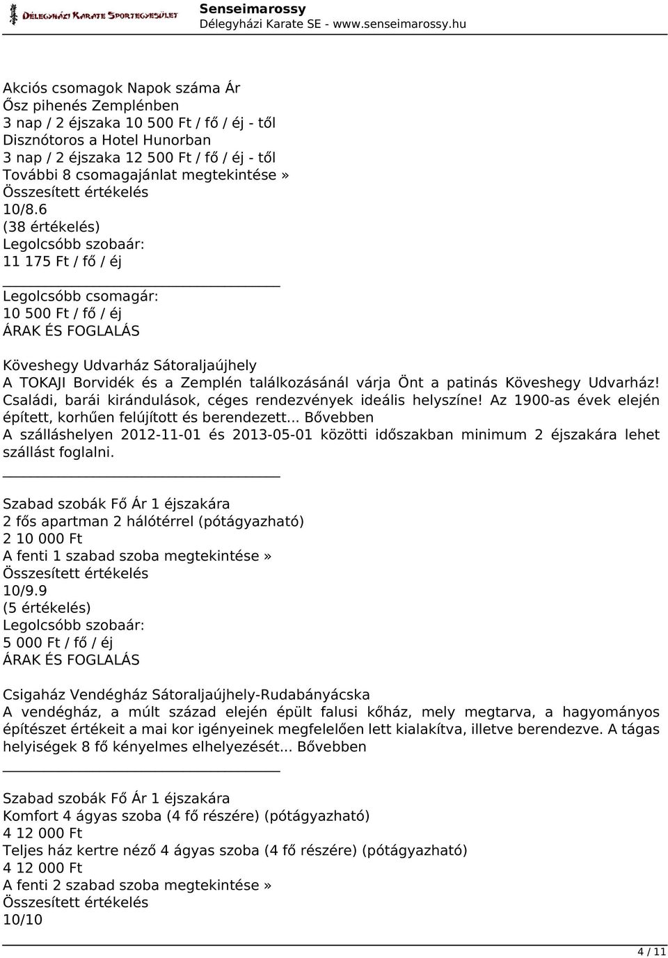 6 (38 értékelés) 11 175 Ft / fő / éj Legolcsóbb csomagár: 10 500 Ft / fő / éj Köveshegy Udvarház Sátoraljaújhely A TOKAJI Borvidék és a Zemplén találkozásánál várja Önt a patinás Köveshegy Udvarház!