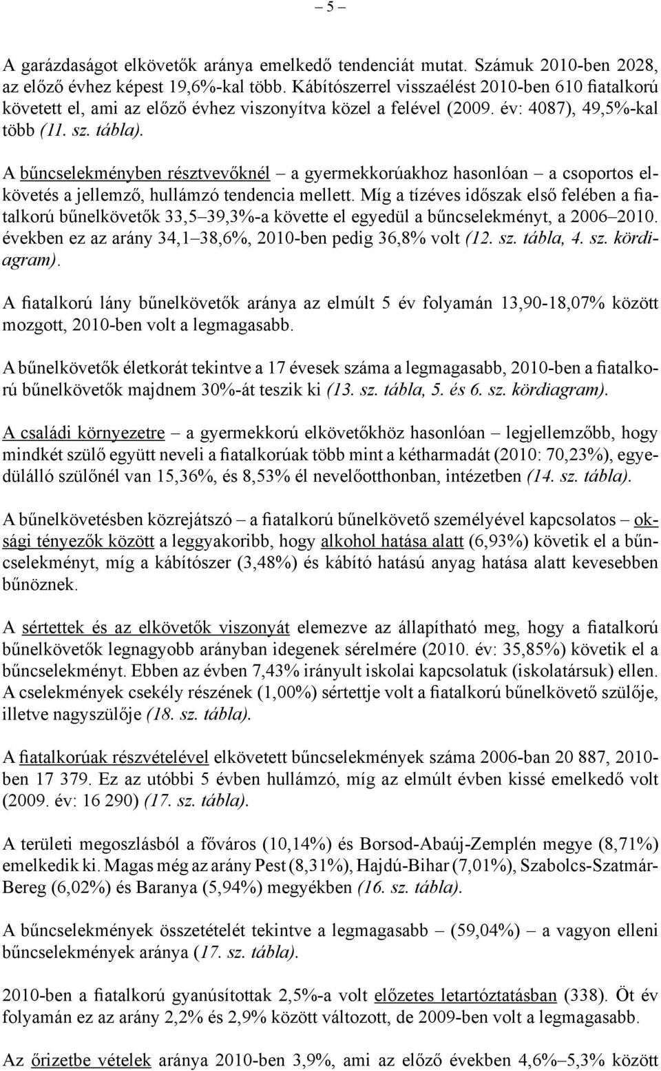 A bűncselekményben résztvevőknél a gyermekkorúakhoz hasonlóan a csoportos elkövetés a jellemző, hullámzó tendencia mellett.