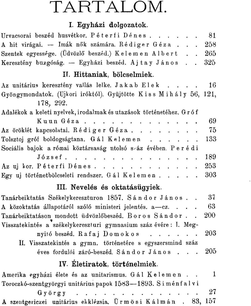 Gyűjtötte Kiss Mihály 56, 121, 178, 292. Adalékok a keleti nyelvek, irodalmak és utazások történetéhez. Gróf KuunGéza 69 Az öröklét kapcsolatai. RédigerGéza 75 Tolsztoj gróf boldogságtana.