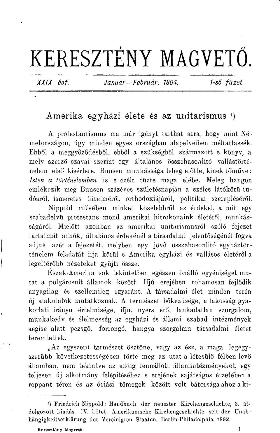 Ebből a meggyőződésből, ebből a szükségből származott e könyv, a mely szerző szavai szerint egy általános összehasonlító vallástörténelem első kisérlete.