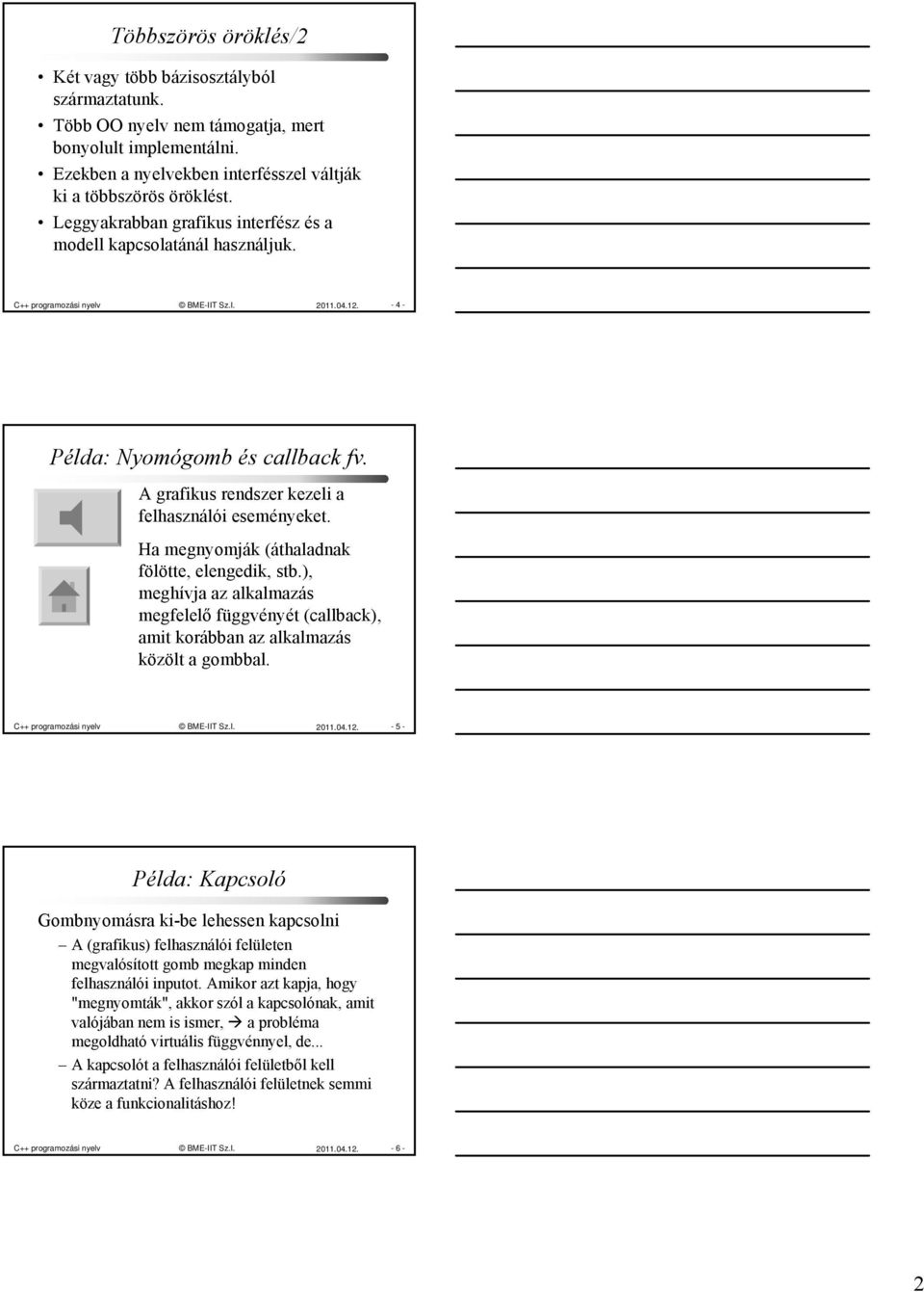 A grafikus rendszer kezeli a felhasználói eseményeket. Ha megnyomják (áthaladnak fölötte, elengedik, stb.