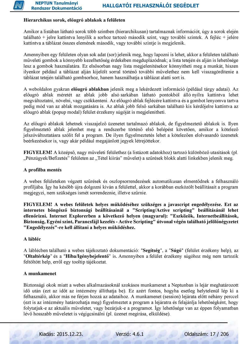 Amennyiben egy felületen olyan sok adat (sor) jelenik meg, hogy lapozni is lehet, akkor a felületen található műveleti gombok a könnyebb kezelhetőség érdekében megduplázódnak; a lista tetején és