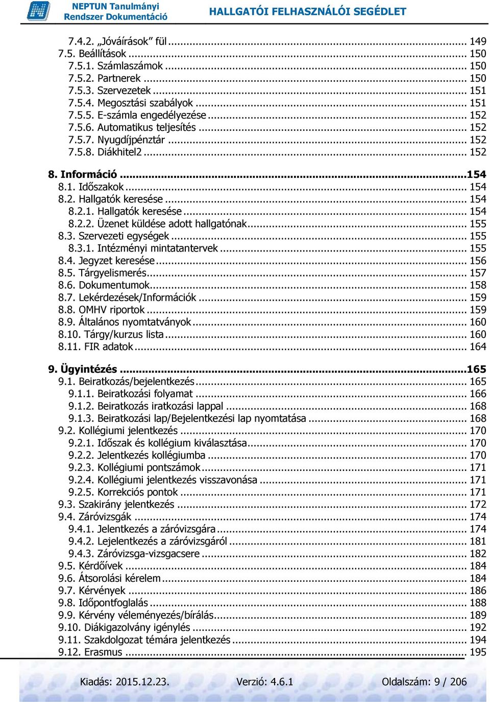 .. 155 8.3. Szervezeti egységek... 155 8.3.1. Intézményi mintatantervek... 155 8.4. Jegyzet keresése... 156 8.5. Tárgyelismerés... 157 8.6. Dokumentumok... 158 8.7. Lekérdezések/Információk... 159 8.