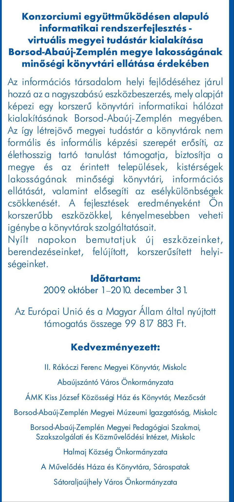 Az így létrejövõ megyei tudástár a könyvtárak nem formális és informális képzési szerepét erõsíti, az élethosszig tartó tanulást támogatja, biztosítja a megye és az érintett települések, kistérségek