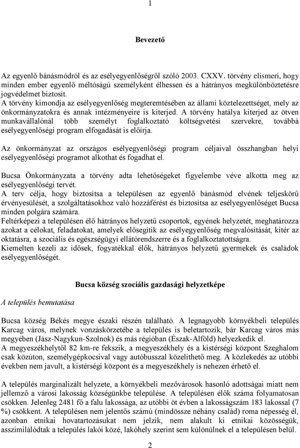 A törvény kimondja az esélyegyenlőség megteremtésében az állami köztelezettséget, mely az önkormányzatokra és annak intézményeire is kiterjed.