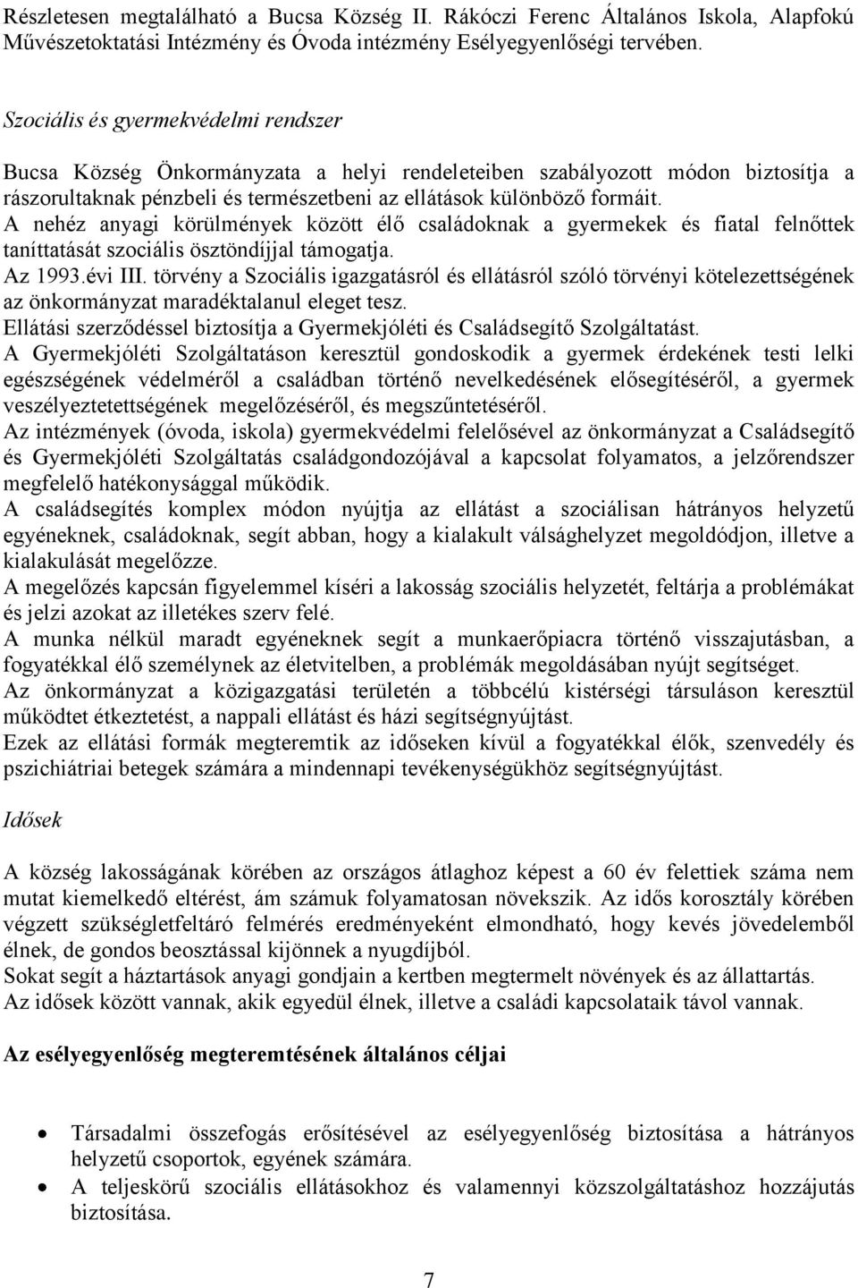 A nehéz anyagi körülmények között élő családoknak a gyermekek és fiatal felnőttek taníttatását szociális ösztöndíjjal támogatja. Az 1993.évi III.