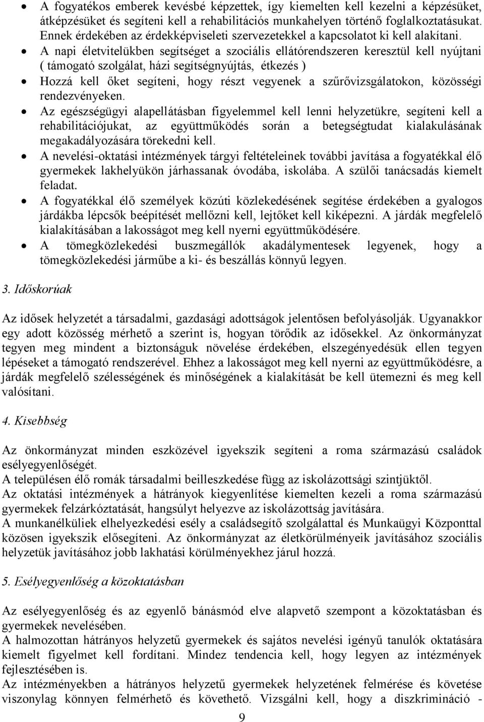 A napi életvitelükben segítséget a szociális ellátórendszeren keresztül kell nyújtani ( támogató szolgálat, házi segítségnyújtás, étkezés ) Hozzá kell őket segíteni, hogy részt vegyenek a