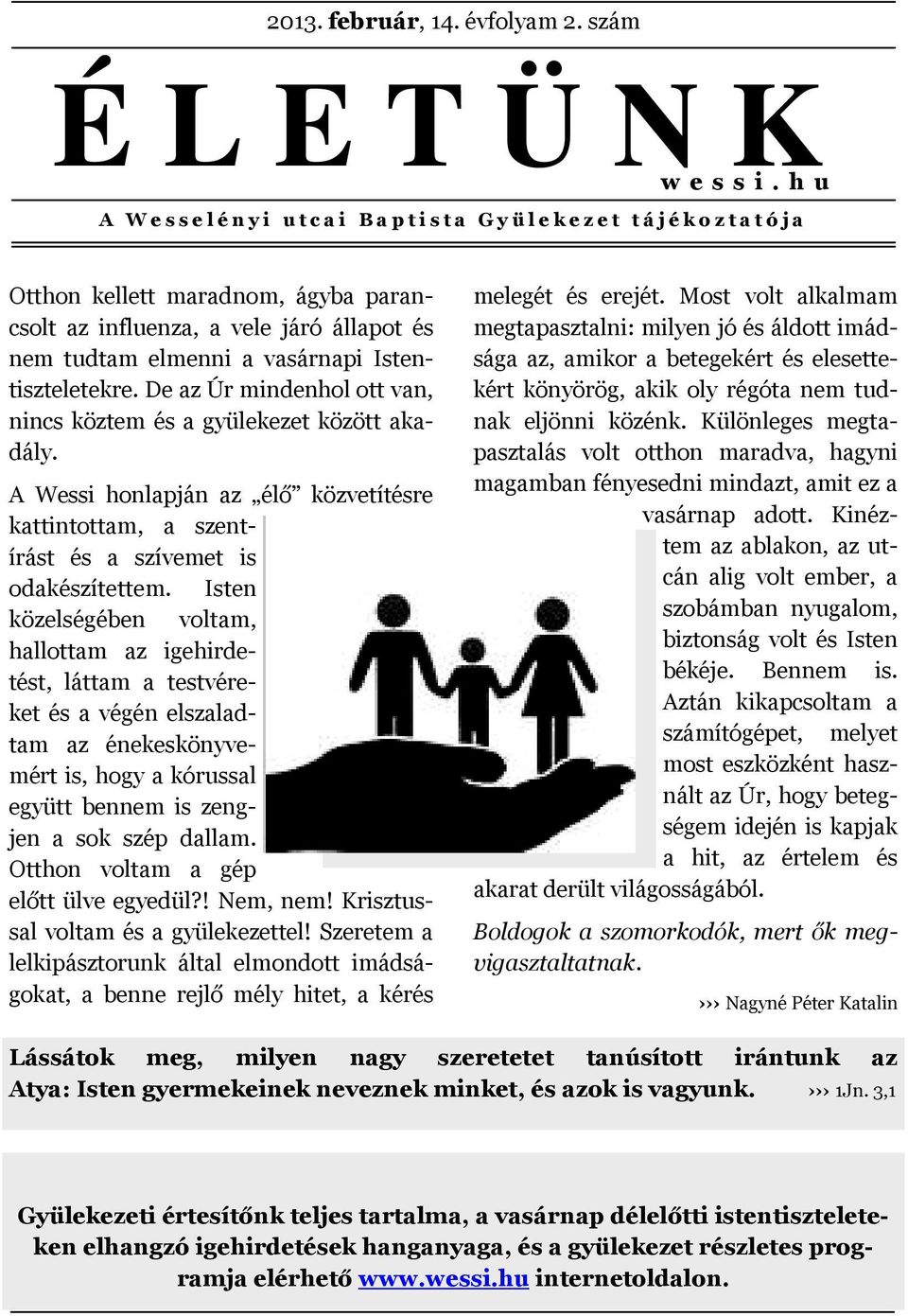 De az Úr mindenhol ott van, nincs köztem és a gyülekezet között akadály. A Wessi honlapján az élő közvetítésre kattintottam, a szentírást és a szívemet is odakészítettem.