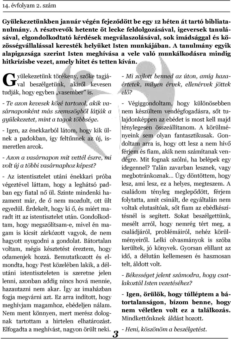A tanulmány egyik alapigazsága szerint Isten meghívása a vele való munkálkodásra mindig hitkrízisbe vezet, amely hitet és tetten kíván.