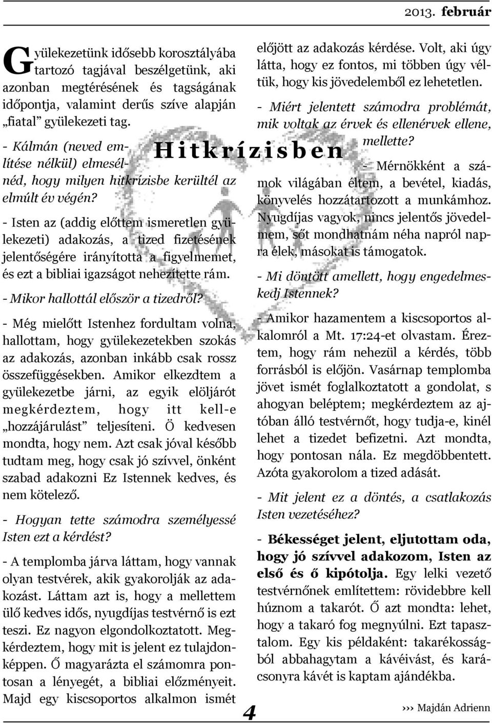 - Isten az (addig előttem ismeretlen gyülekezeti) adakozás, a tized fizetésének jelentőségére irányította a figyelmemet, és ezt a bibliai igazságot nehezítette rám.