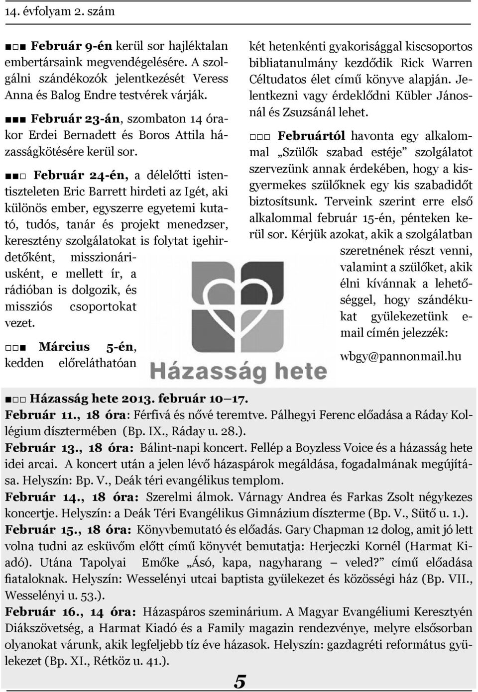 Február 24-én, a délelőtti istentiszteleten Eric Barrett hirdeti az Igét, aki különös ember, egyszerre egyetemi kutató, tudós, tanár és projekt menedzser, keresztény szolgálatokat is folytat
